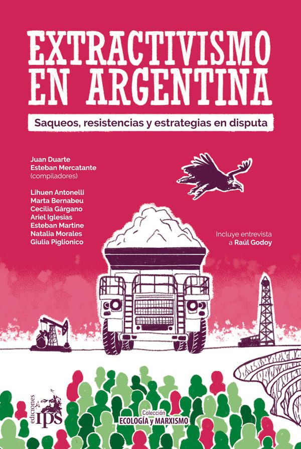 Extractivismo en Argentina. Saqueos, resistencias y estrategias en disputa