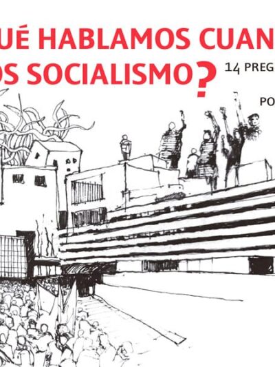 ¿De qué hablamos cuando decimos socialismo? 14 preguntas y respuestas sobre la sociedad por la que luchamos